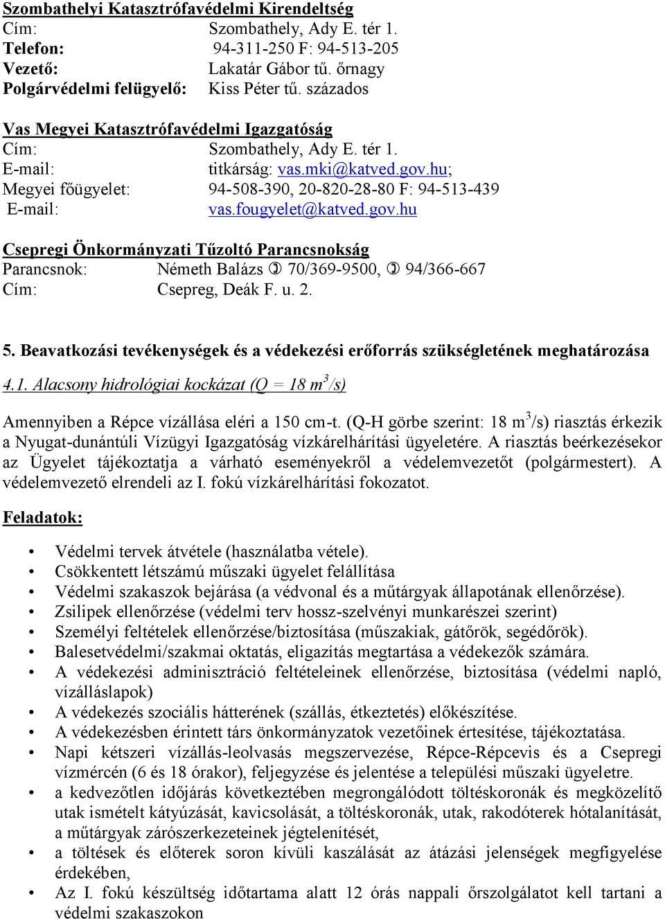 fougyelet@katved.gov.hu Csepregi Önkormányzati Tűzoltó Parancsnokság Parancsnok: Németh Balázs 70/369-9500, 94/366-667 Cím: Csepreg, Deák F. u. 2. 5.