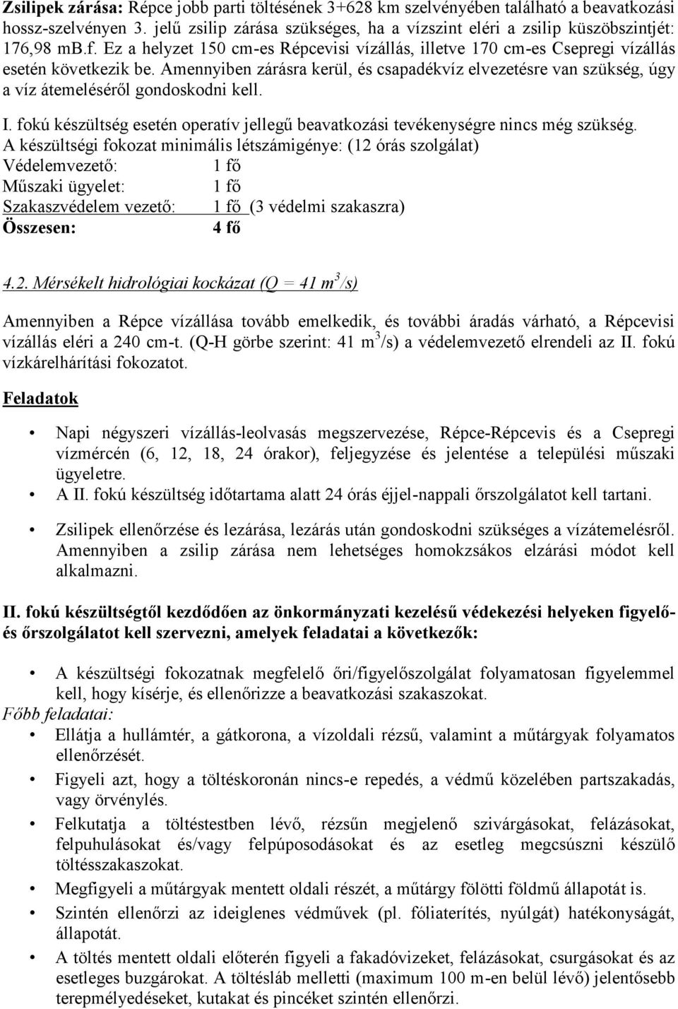 Amennyiben zárásra kerül, és csapadékvíz elvezetésre van szükség, úgy a víz átemeléséről gondoskodni kell. I. fokú készültség esetén operatív jellegű beavatkozási tevékenységre nincs még szükség.