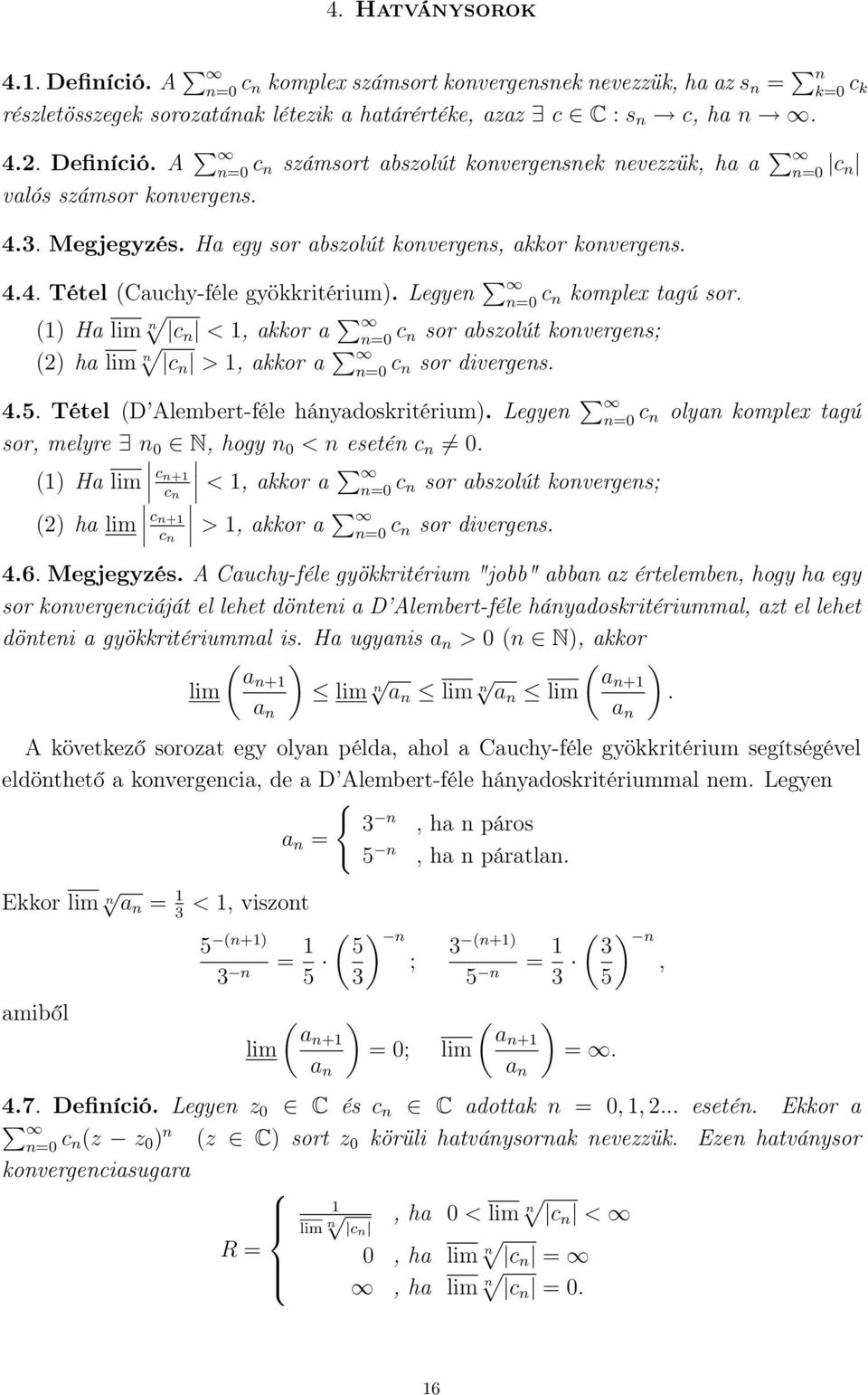 () Ha lim n c n <, akkor a c n sor abszolút konvergens; (2) ha lim n c n >, akkor a c n sor divergens. 4.5. Tétel (D Alembert-féle hányadoskritérium).