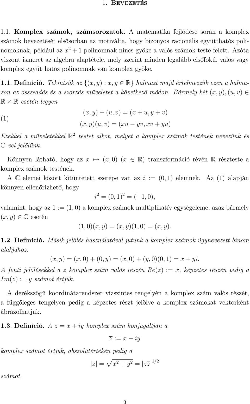 felett. Azóta viszont ismeret az algebra alaptétele, mely szerint minden legalább elsőfokú, valós vagy komplex együtthatós polinomnak van komplex gyöke... Definíció.