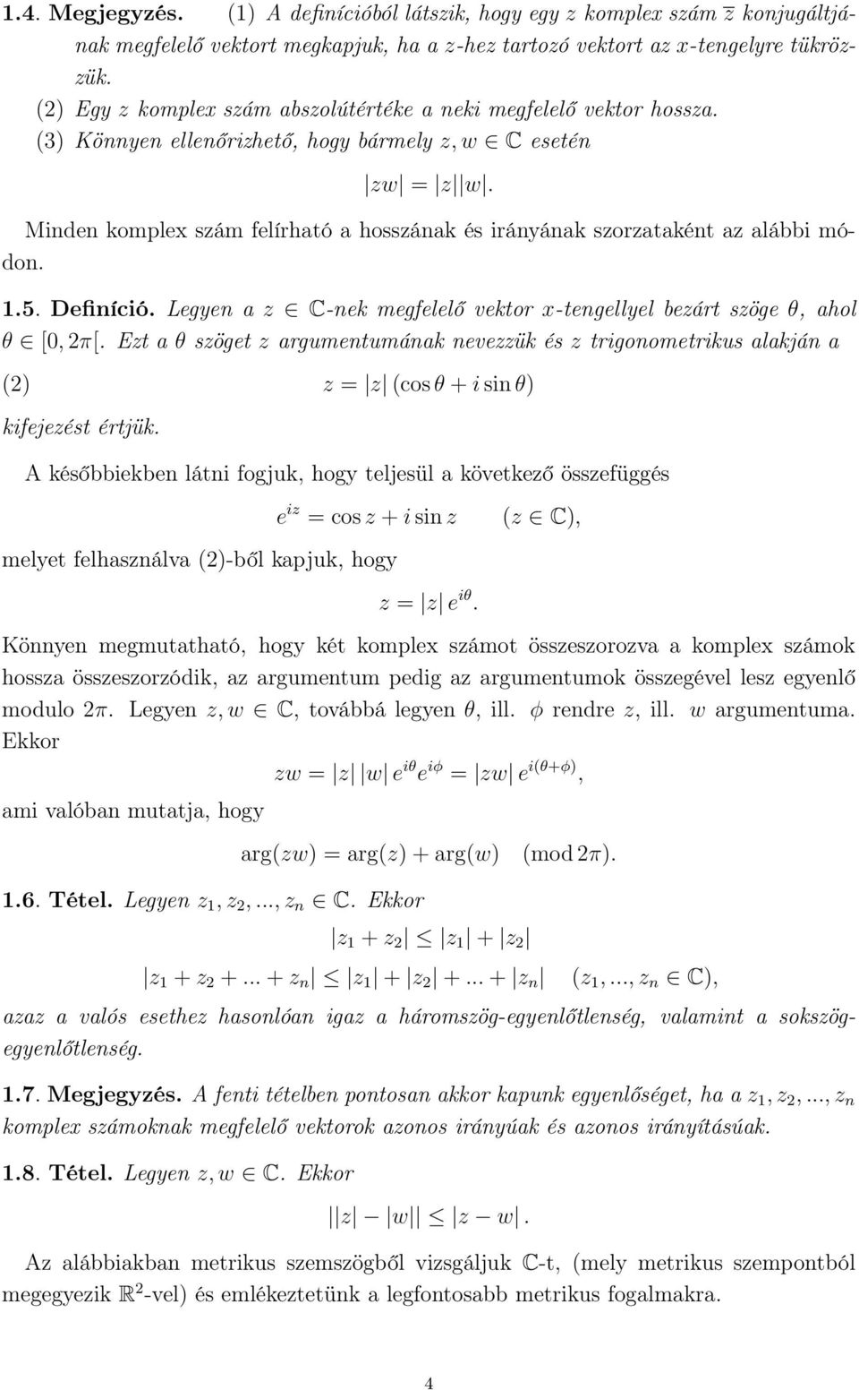 Minden komplex szám felírható a hosszának és irányának szorzataként az alábbi módon..5. Definíció. Legyen a z C-nek megfelelő vektor x-tengellyel bezárt szöge θ, ahol θ [0, 2π[.