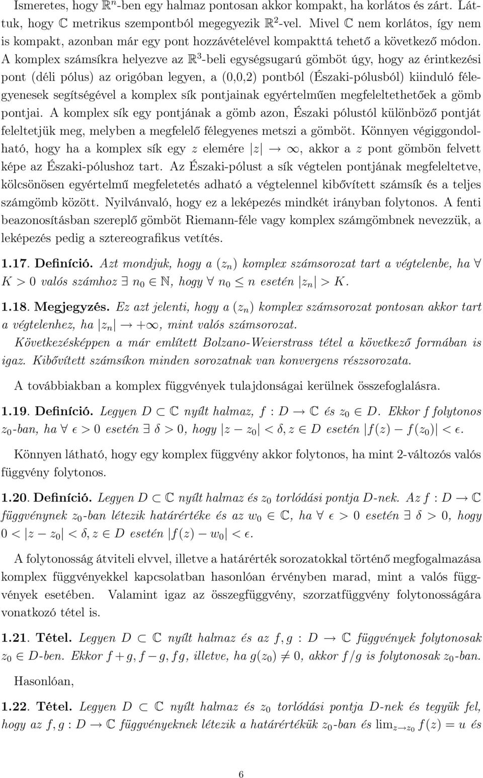 A komplex számsíkra helyezve az R 3 -beli egységsugarú gömböt úgy, hogy az érintkezési pont (déli pólus) az origóban legyen, a (0,0,2) pontból (Északi-pólusból) kiinduló félegyenesek segítségével a