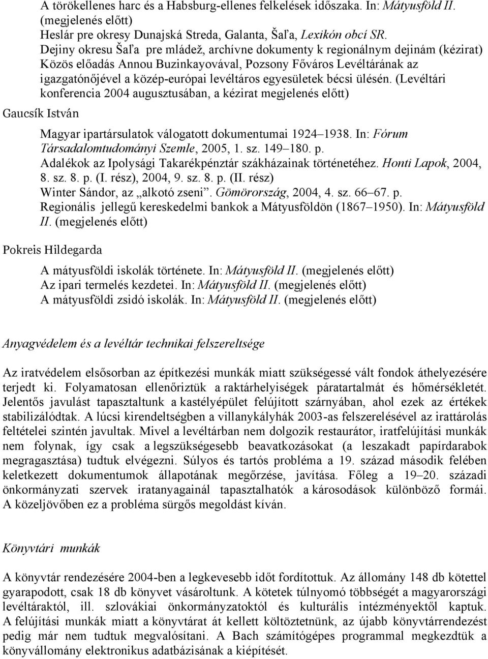 egyesületek bécsi ülésén. (Levéltári konferencia 2004 augusztusában, a kézirat megjelenés előtt) Gaucsík István Magyar ipartársulatok válogatott dokumentumai 1924 1938.