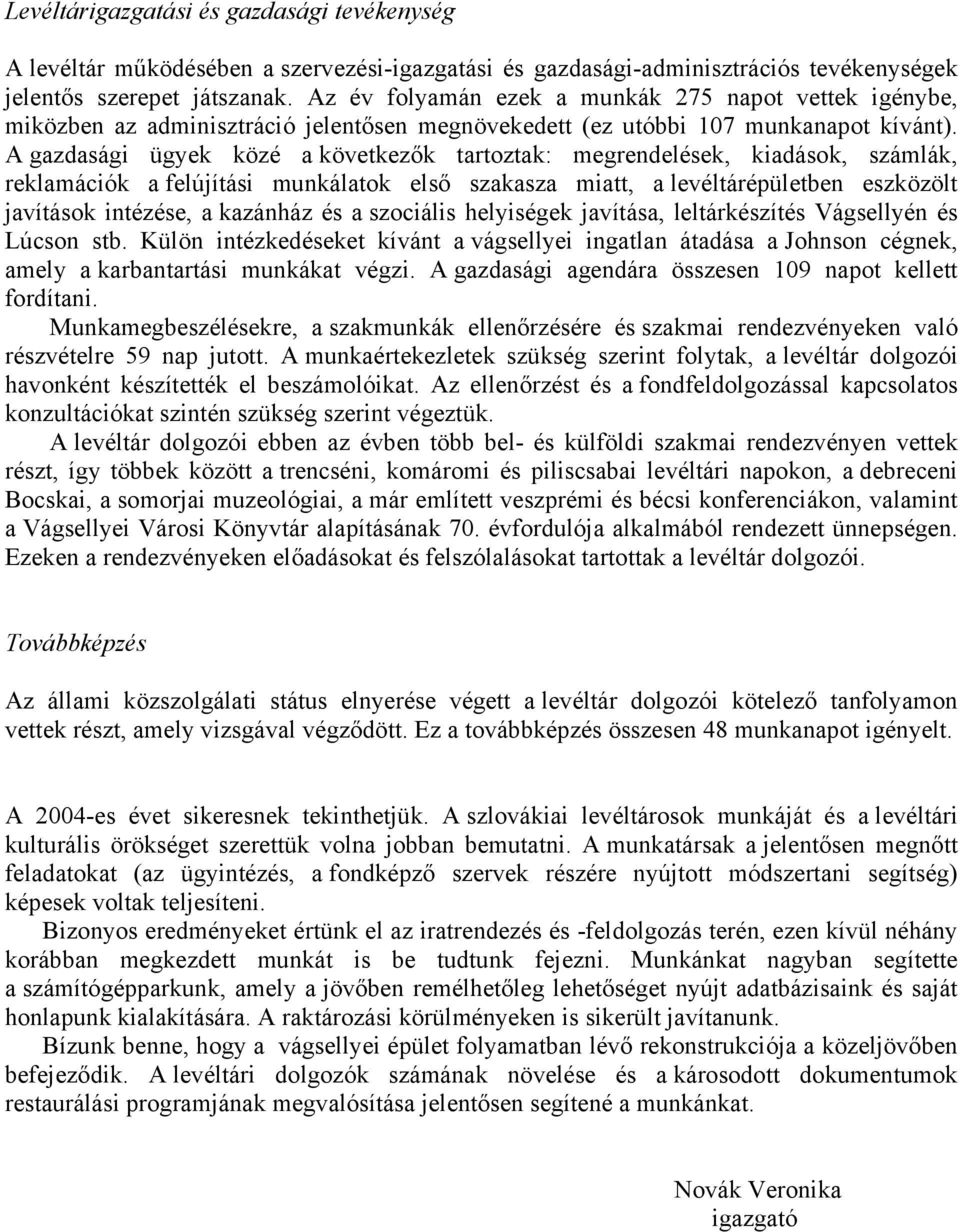 A gazdasági ügyek közé a következők tartoztak: megrendelések, kiadások, számlák, reklamációk a felújítási munkálatok első szakasza miatt, a levéltárépületben eszközölt javítások intézése, a kazánház