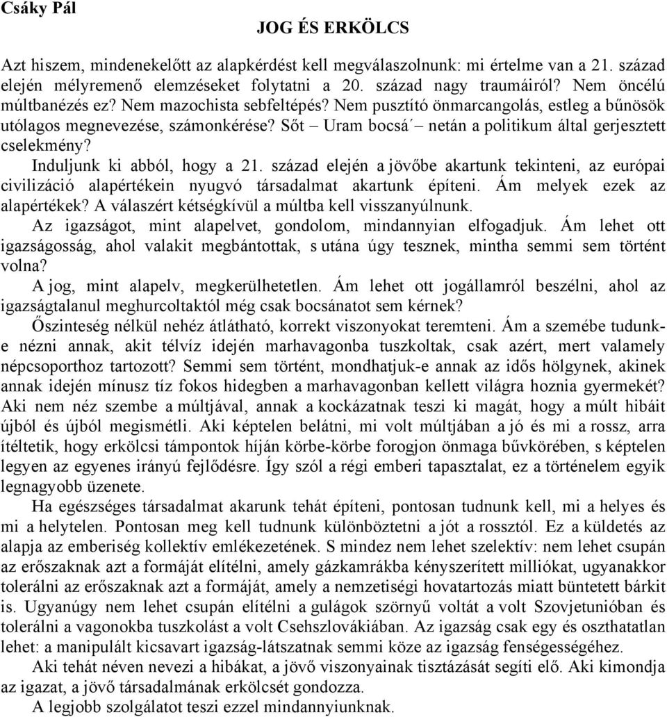 Induljunk ki abból, hogy a 21. század elején a jövőbe akartunk tekinteni, az európai civilizáció alapértékein nyugvó társadalmat akartunk építeni. Ám melyek ezek az alapértékek?