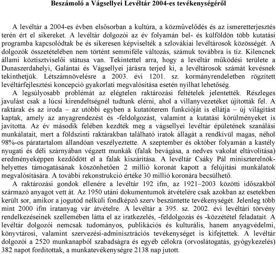 A dolgozók összetételében nem történt semmiféle változás, számuk továbbra is tíz. Kilencnek állami köztisztviselői státusa van.