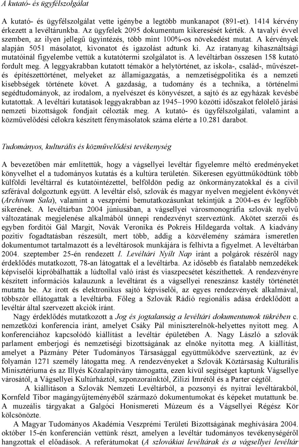 Az iratanyag kihasználtsági mutatóinál figyelembe vettük a kutatótermi szolgálatot is. A levéltárban összesen 158 kutató fordult meg.