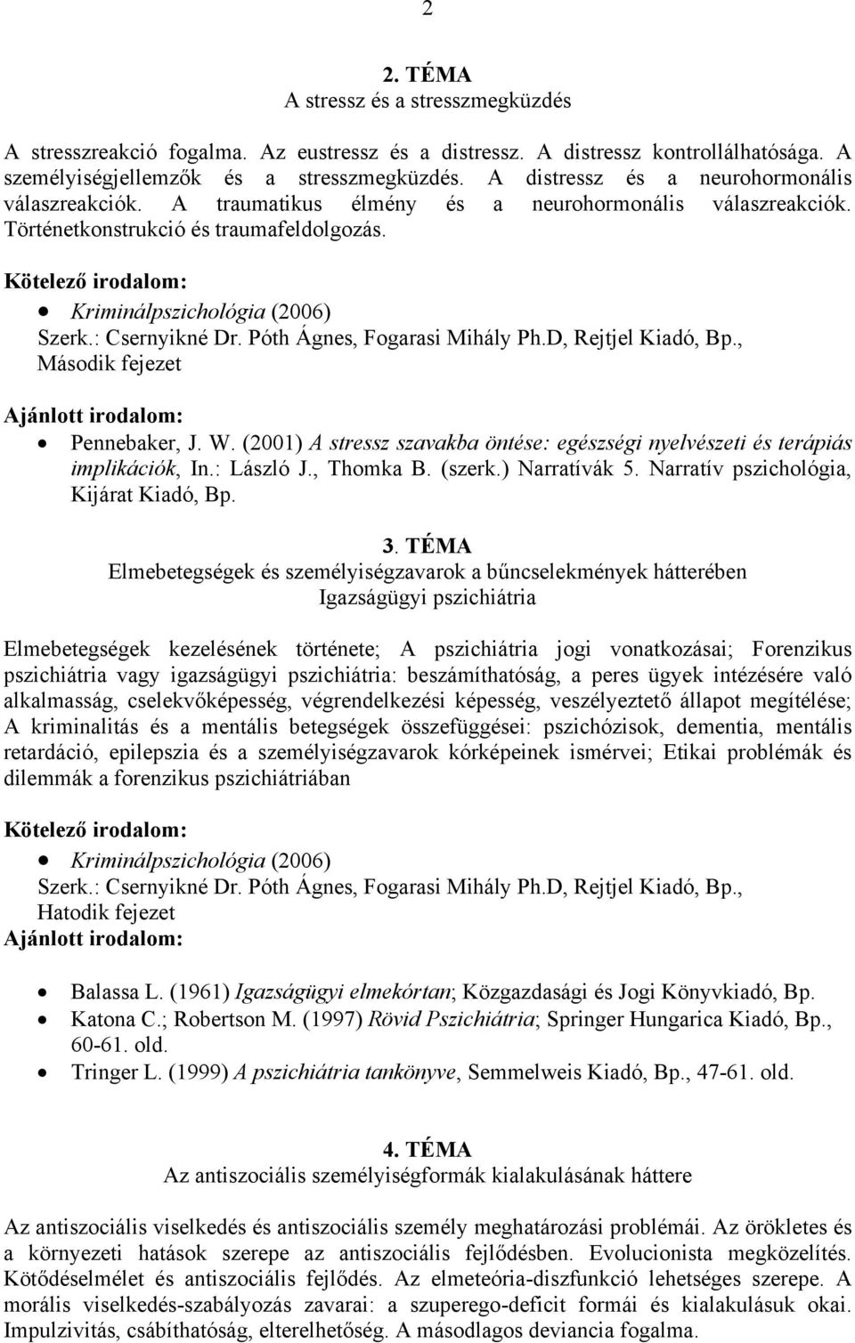 (2001) A stressz szavakba öntése: egészségi nyelvészeti és terápiás implikációk, In.: László J., Thomka B. (szerk.) Narratívák 5. Narratív pszichológia, Kijárat Kiadó, Bp. 3.