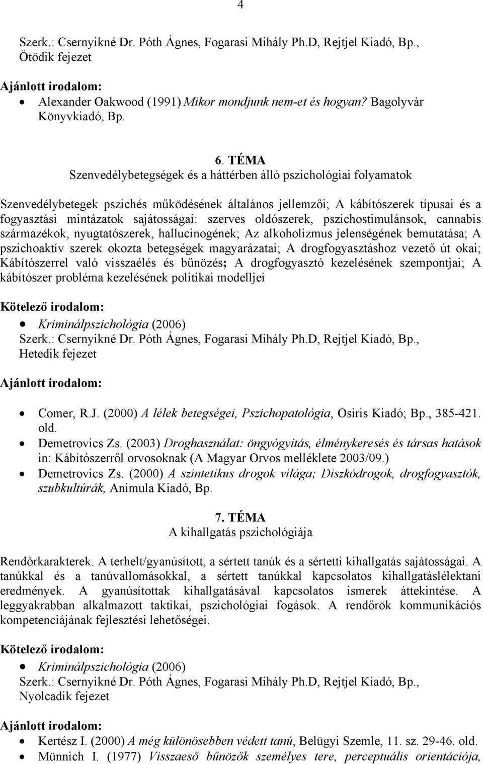 szerves oldószerek, pszichostimulánsok, cannabis származékok, nyugtatószerek, hallucinogének; Az alkoholizmus jelenségének bemutatása; A pszichoaktív szerek okozta betegségek magyarázatai; A