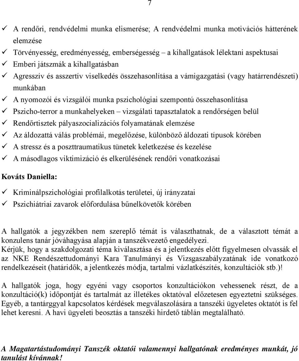 a munkahelyeken vizsgálati tapasztalatok a rendőrségen belül Rendőrtisztek pályaszocializációs folyamatának elemzése Az áldozattá válás problémái, megelőzése, különböző áldozati típusok körében A