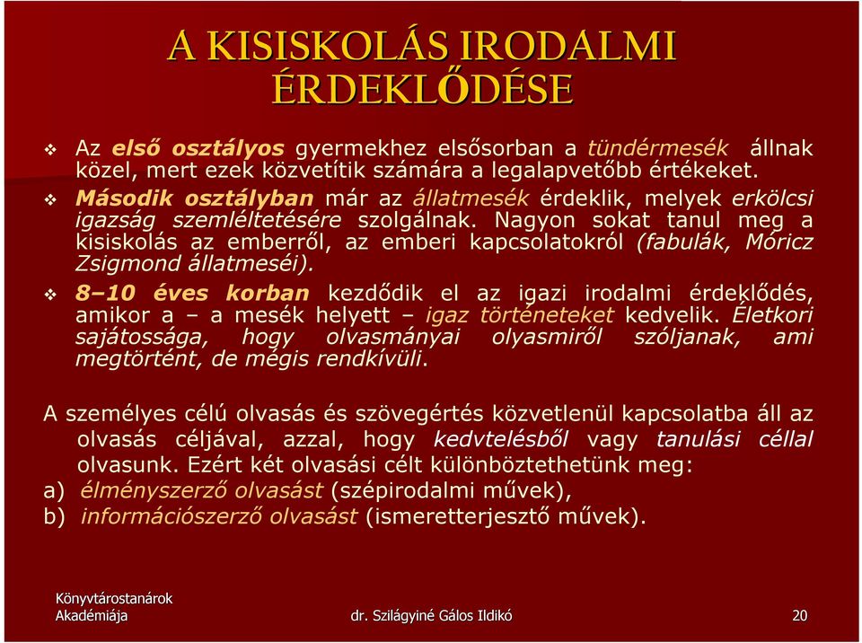 Nagyon sokat tanul meg a kisiskolás az emberrıl, az emberi kapcsolatokról (fabulák, Móricz Zsigmond állatmeséi).