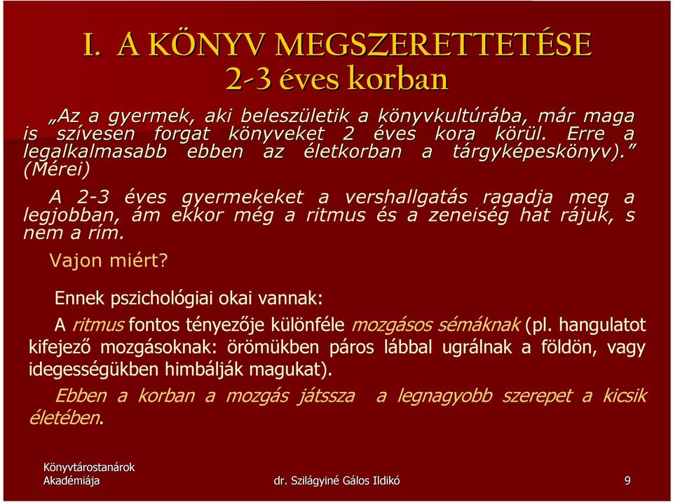 (Mérei) A 2-3 éves gyermekeket a vershallgatás ragadja meg a legjobban, ám ekkor még a ritmus és a zeneiség hat rájuk, s nem a rím. Vajon miért?