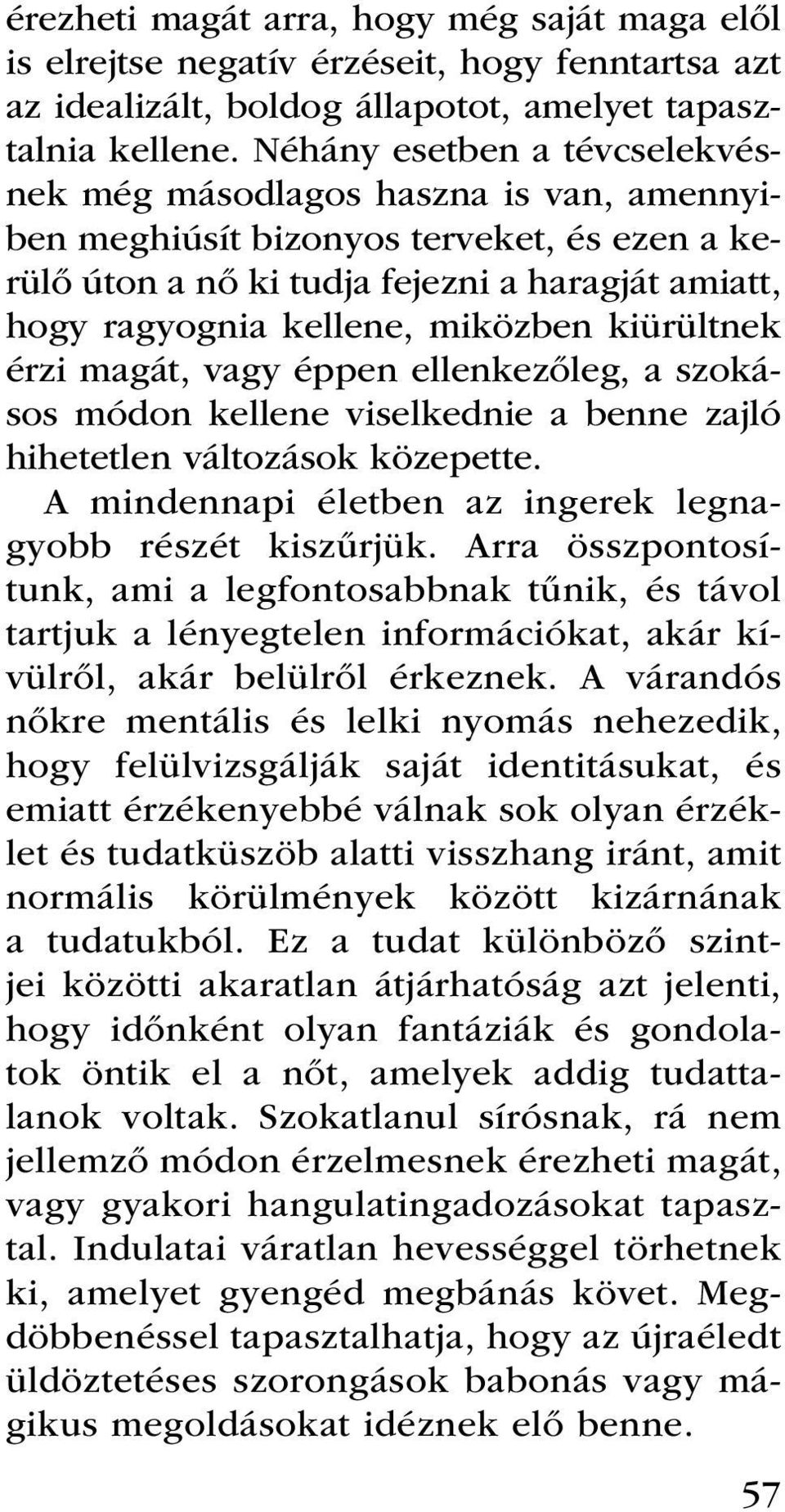 kiürültnek érzi magát, vagy éppen ellenkezőleg, a szokásos módon kellene viselkednie a benne zajló hihetetlen változások közepette. A mindennapi életben az ingerek legnagyobb részét kiszűrjük.