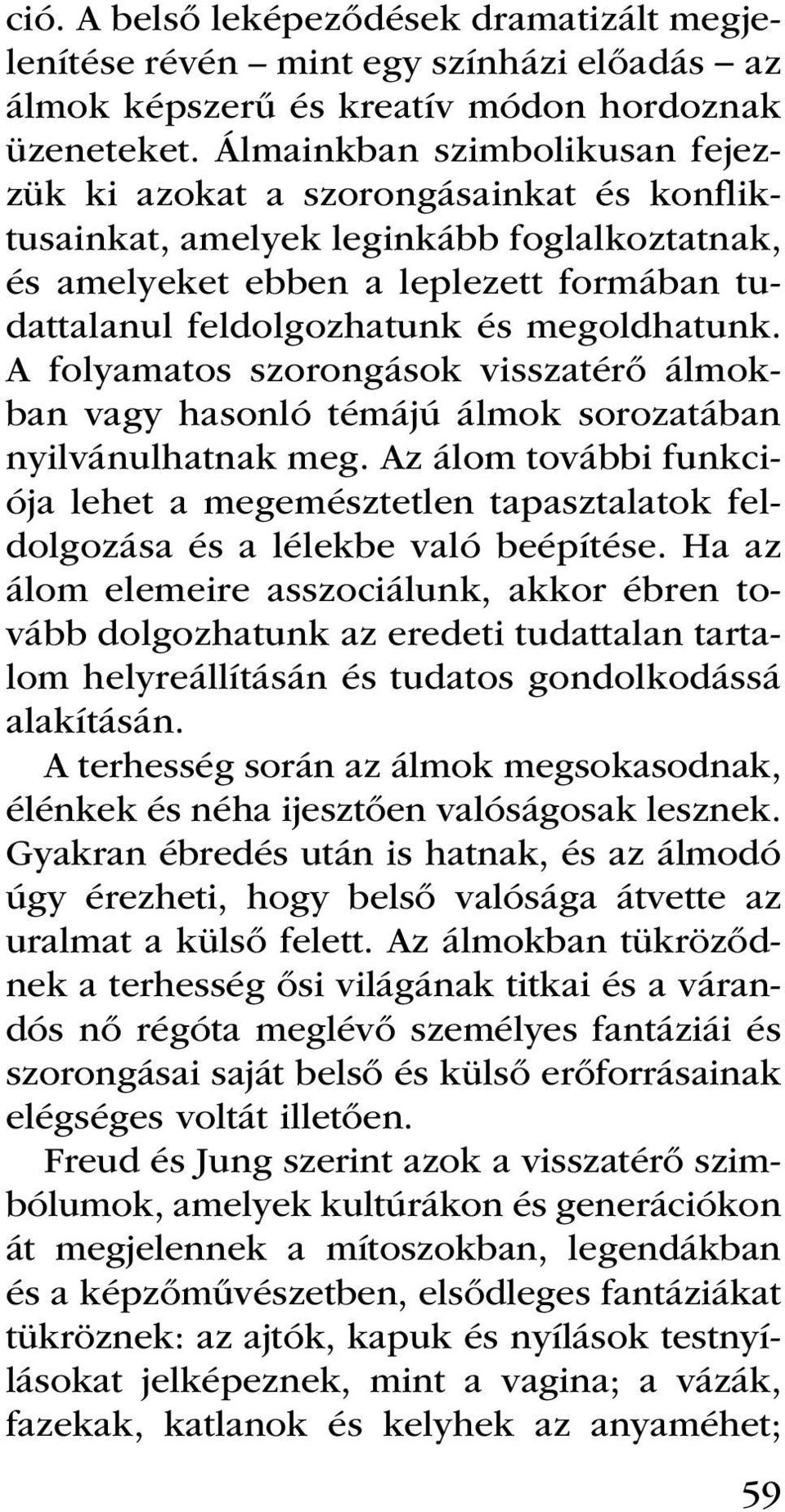 megoldhatunk. A folyamatos szorongások visszatérő álmokban vagy hasonló témájú álmok sorozatában nyilvánulhatnak meg.