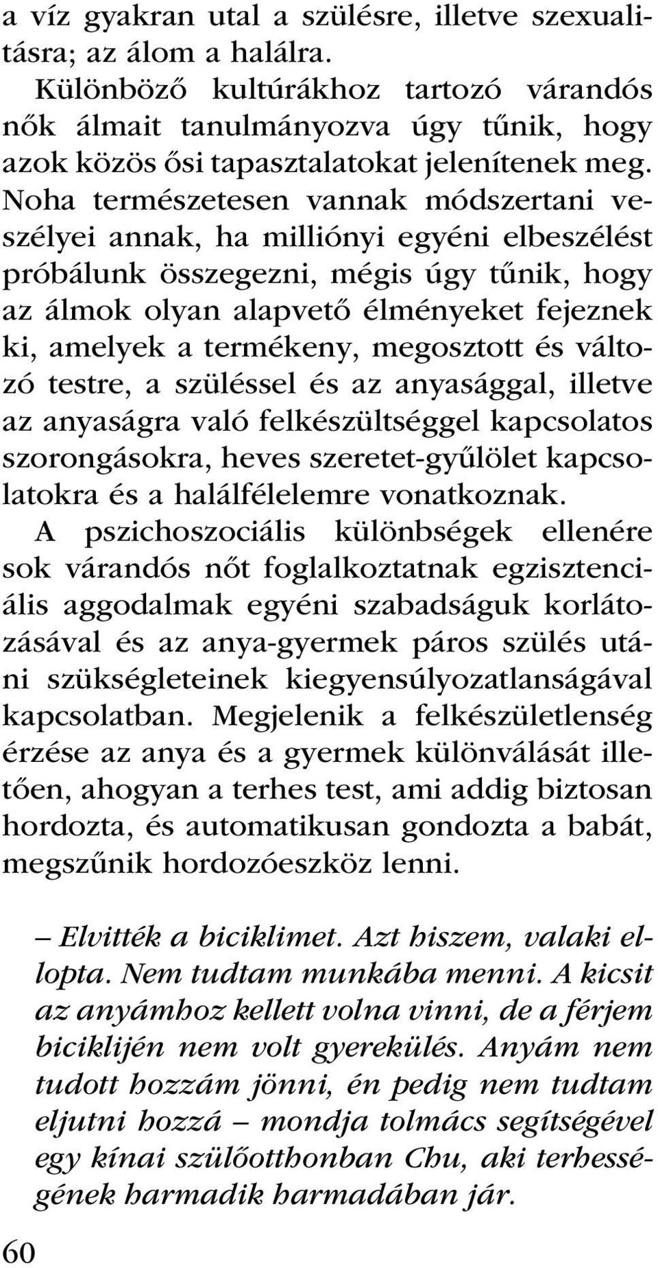 megosztott és változó testre, a szüléssel és az anyasággal, illetve az anyaságra való felkészültséggel kapcsolatos szorongásokra, heves szeretet-gyűlölet kapcsolatokra és a halálfélelemre vonatkoznak.