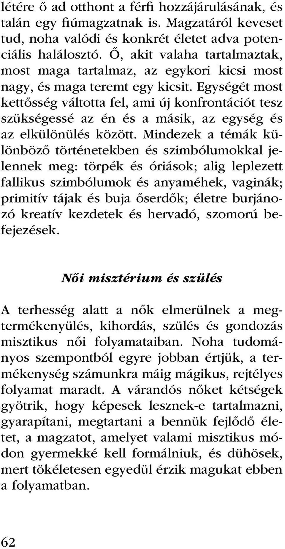 Egységét most kettősség váltotta fel, ami új konfrontációt tesz szükségessé az én és a másik, az egység és az elkülönülés között.