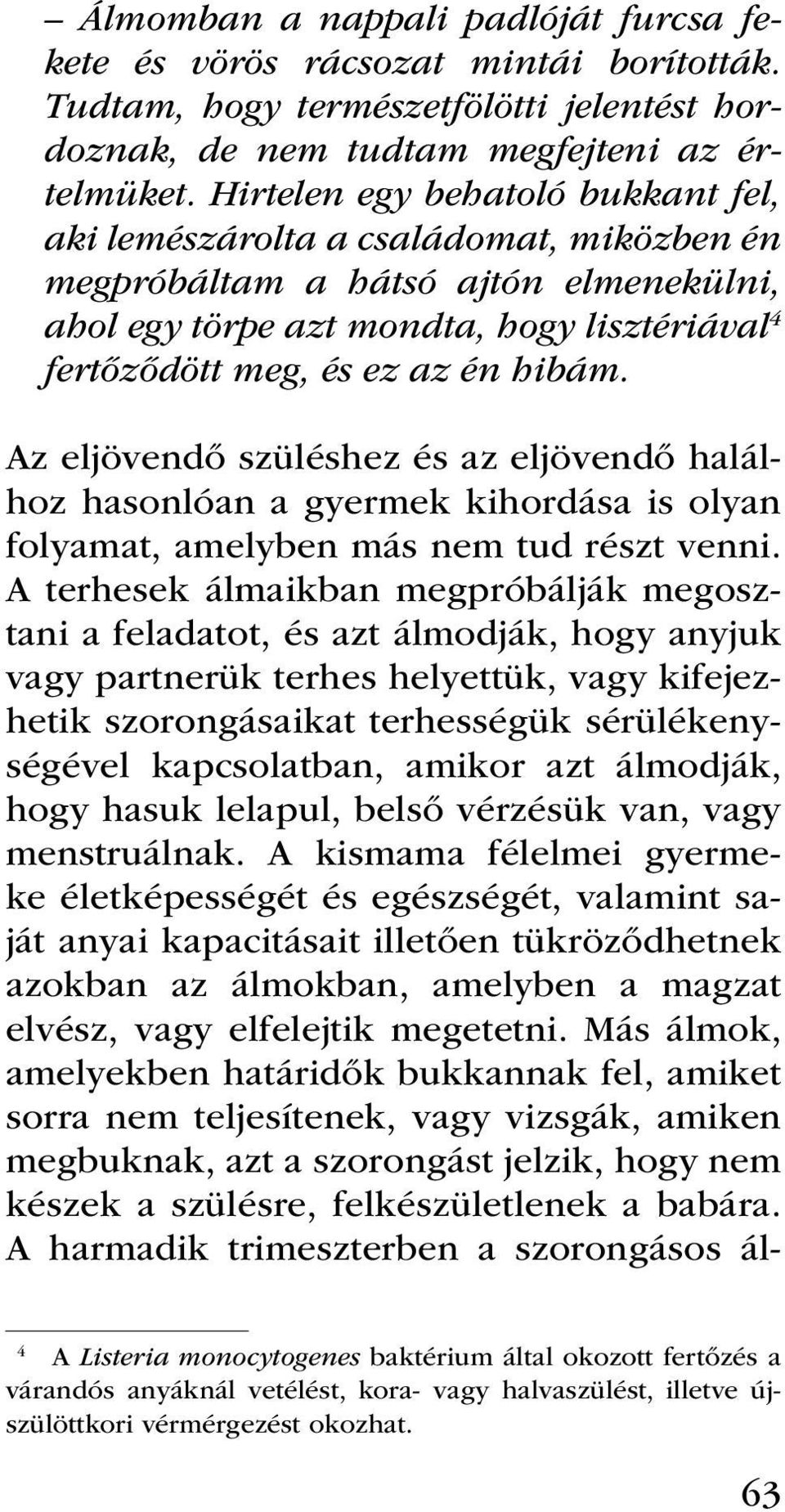 Az eljövendő szüléshez és az eljövendő halálhoz hasonlóan a gyermek kihordása is olyan folyamat, amelyben más nem tud részt venni.