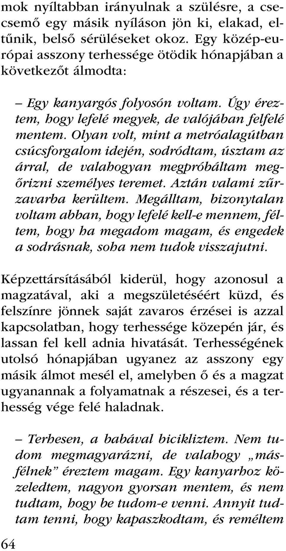 Olyan volt, mint a metróalagútban csúcsforgalom idején, sodródtam, úsztam az árral, de valahogyan megpróbáltam megőrizni személyes teremet. Aztán valami zűrzavarba kerültem.