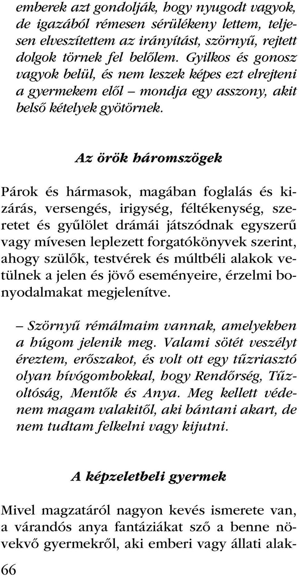 Az örök háromszögek Párok és hármasok, magában foglalás és kizárás, versengés, irigység, féltékenység, szeretet és gyűlölet drámái játszódnak egyszerű vagy mívesen leplezett forgatókönyvek szerint,