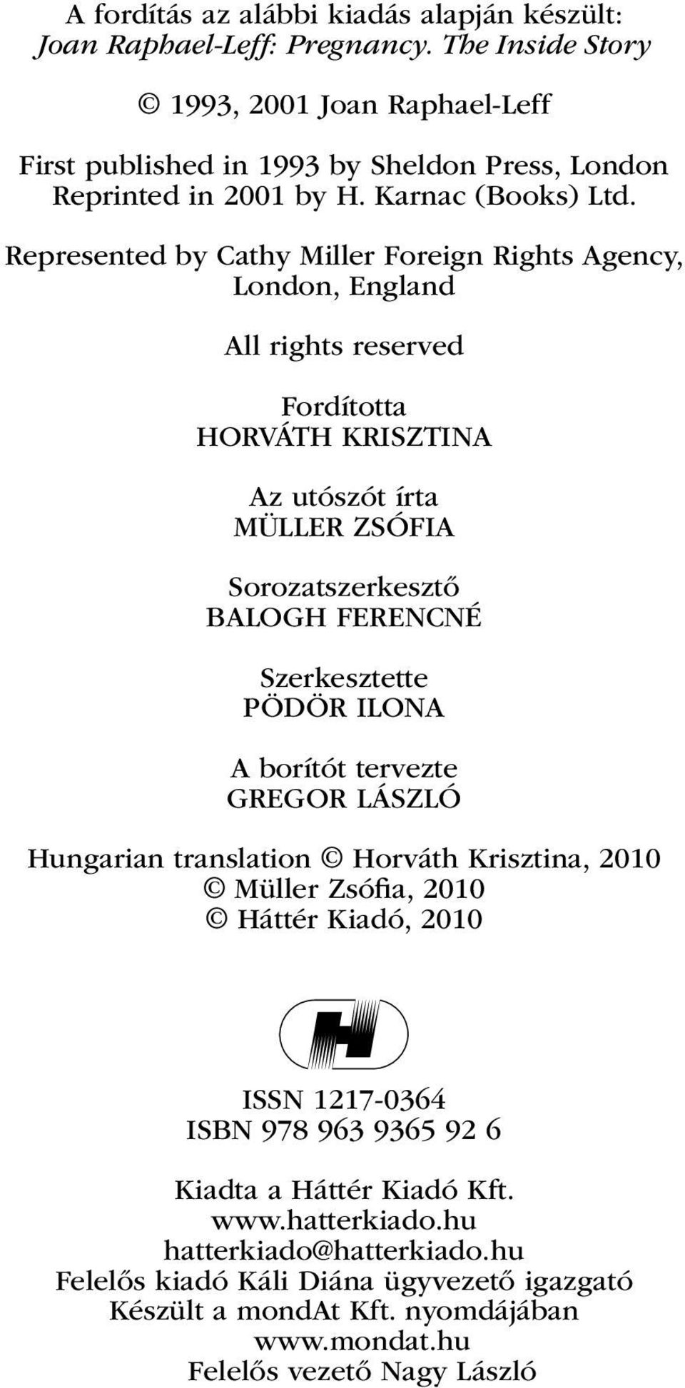 Represented by Cathy Miller Foreign Rights Agency, London, England All rights reserved Fordította HORVÁTH KRISZTINA Az utószót írta MÜLLER ZSÓFIA Sorozatszerkesztő BALOGH FERENCNÉ