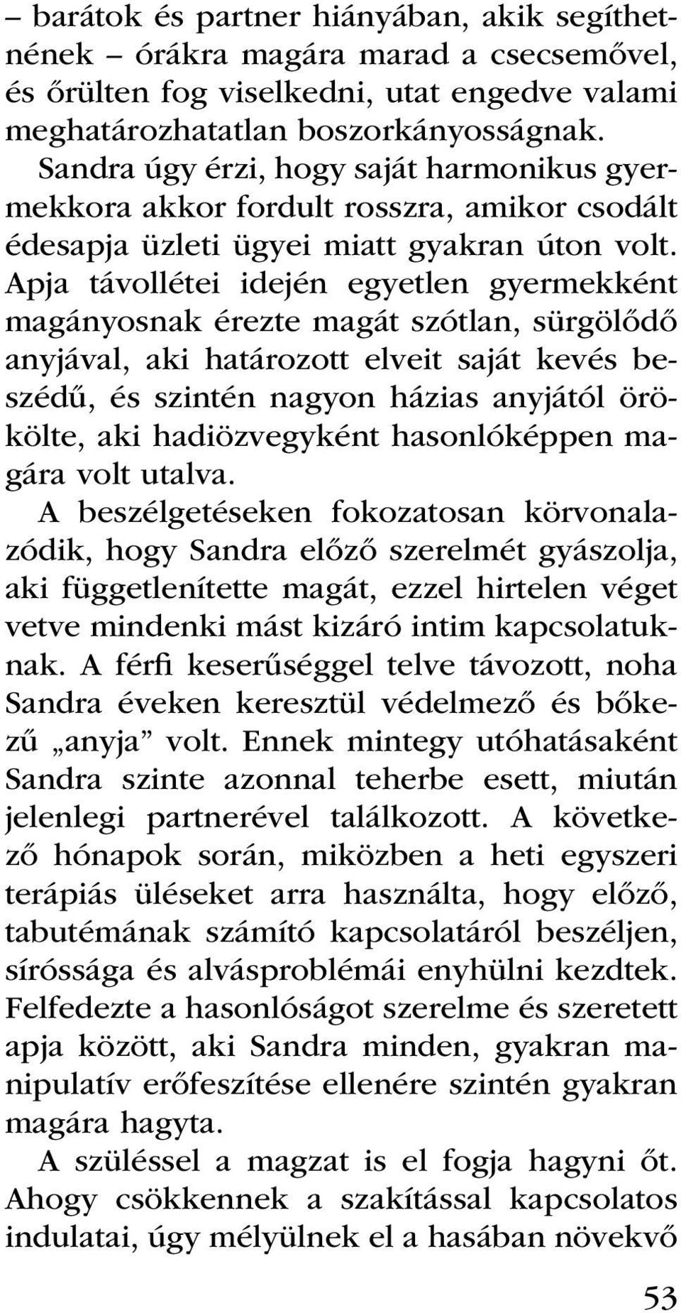 Apja távollétei idején egyetlen gyermekként magányosnak érezte magát szótlan, sürgölődő anyjával, aki határozott elveit saját kevés beszédű, és szintén nagyon házias anyjától örökölte, aki