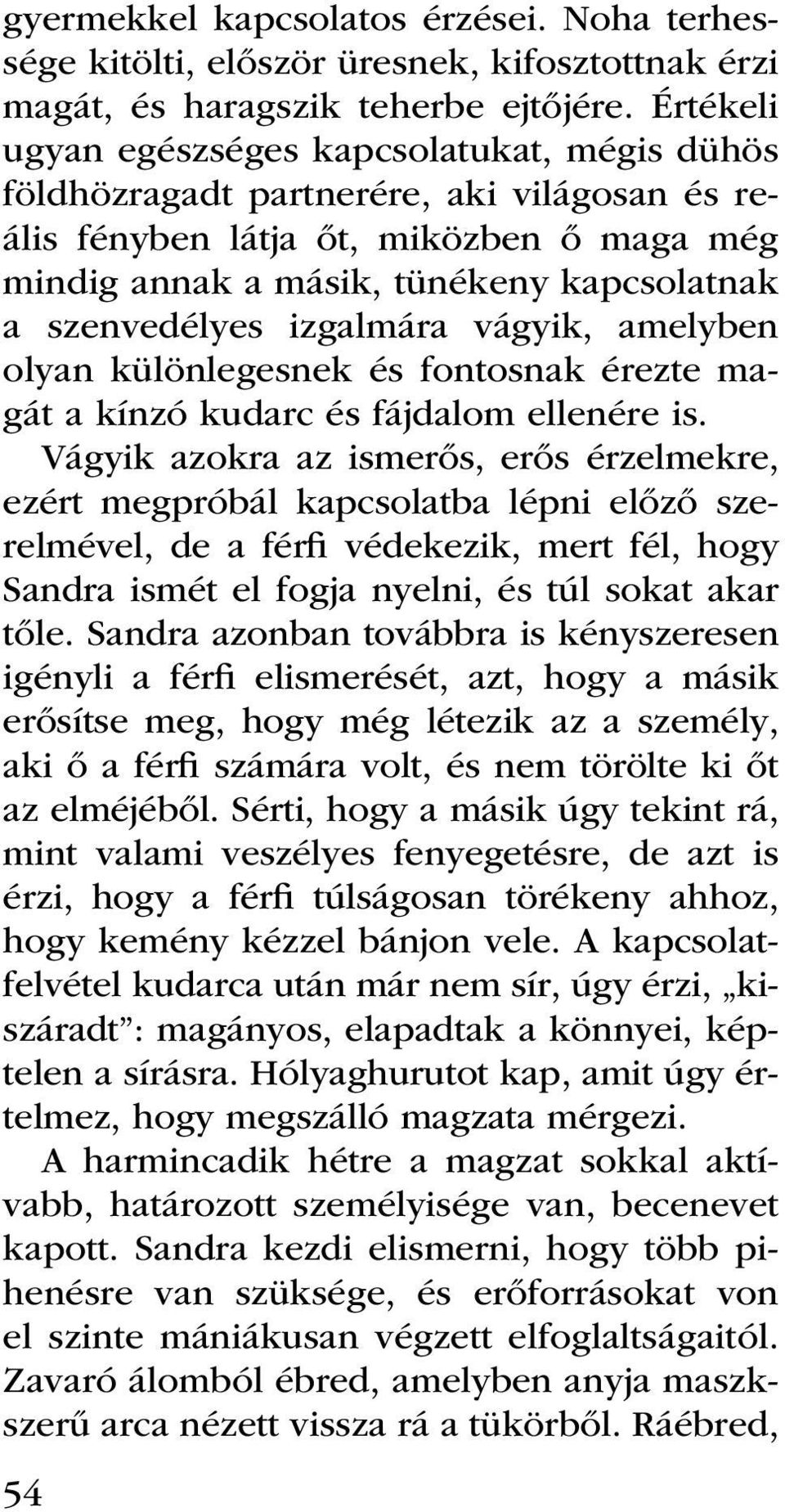 izgalmára vágyik, amelyben olyan különlegesnek és fontosnak érezte magát a kínzó kudarc és fájdalom ellenére is.