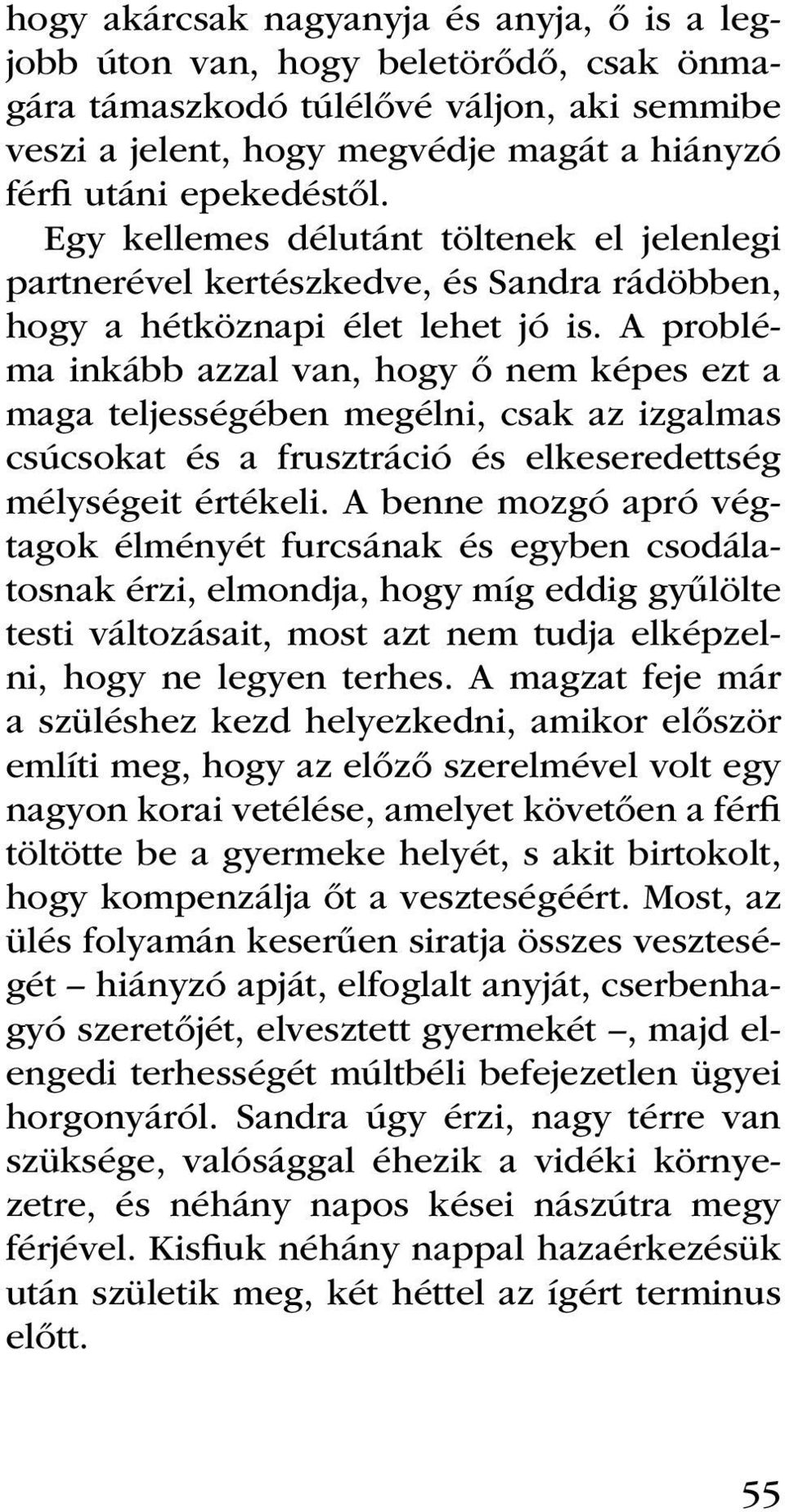 A probléma inkább azzal van, hogy ő nem képes ezt a maga teljességében megélni, csak az izgalmas csúcsokat és a frusztráció és elkeseredettség mélységeit értékeli.