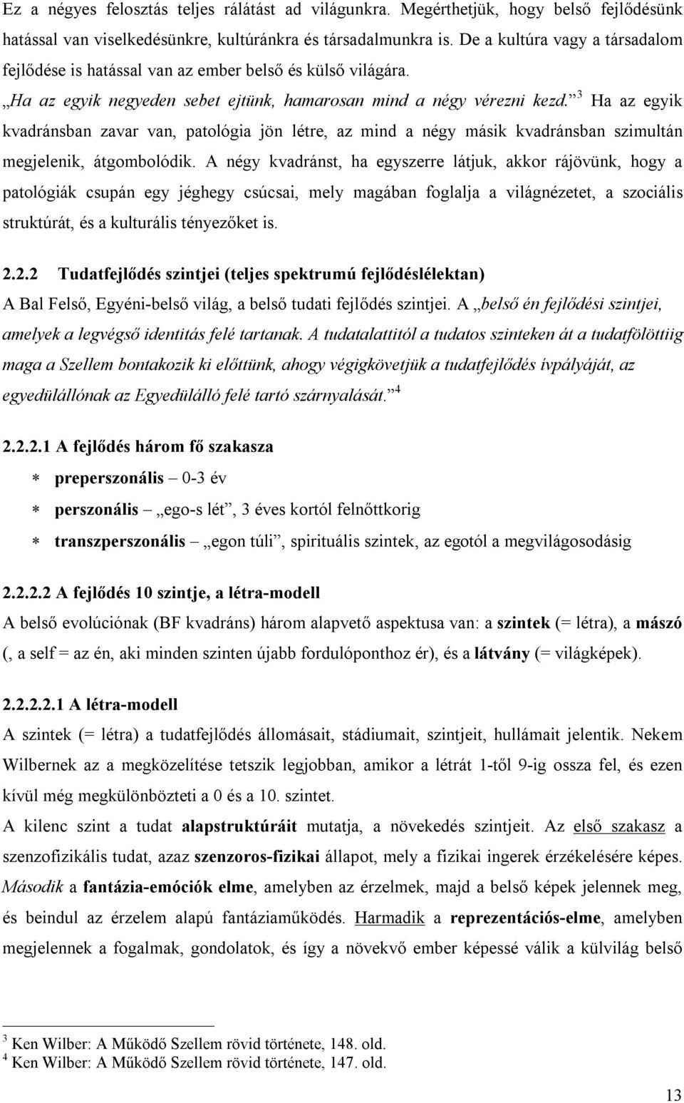 3 Ha az egyik kvadránsban zavar van, patológia jön létre, az mind a négy másik kvadránsban szimultán megjelenik, átgombolódik.