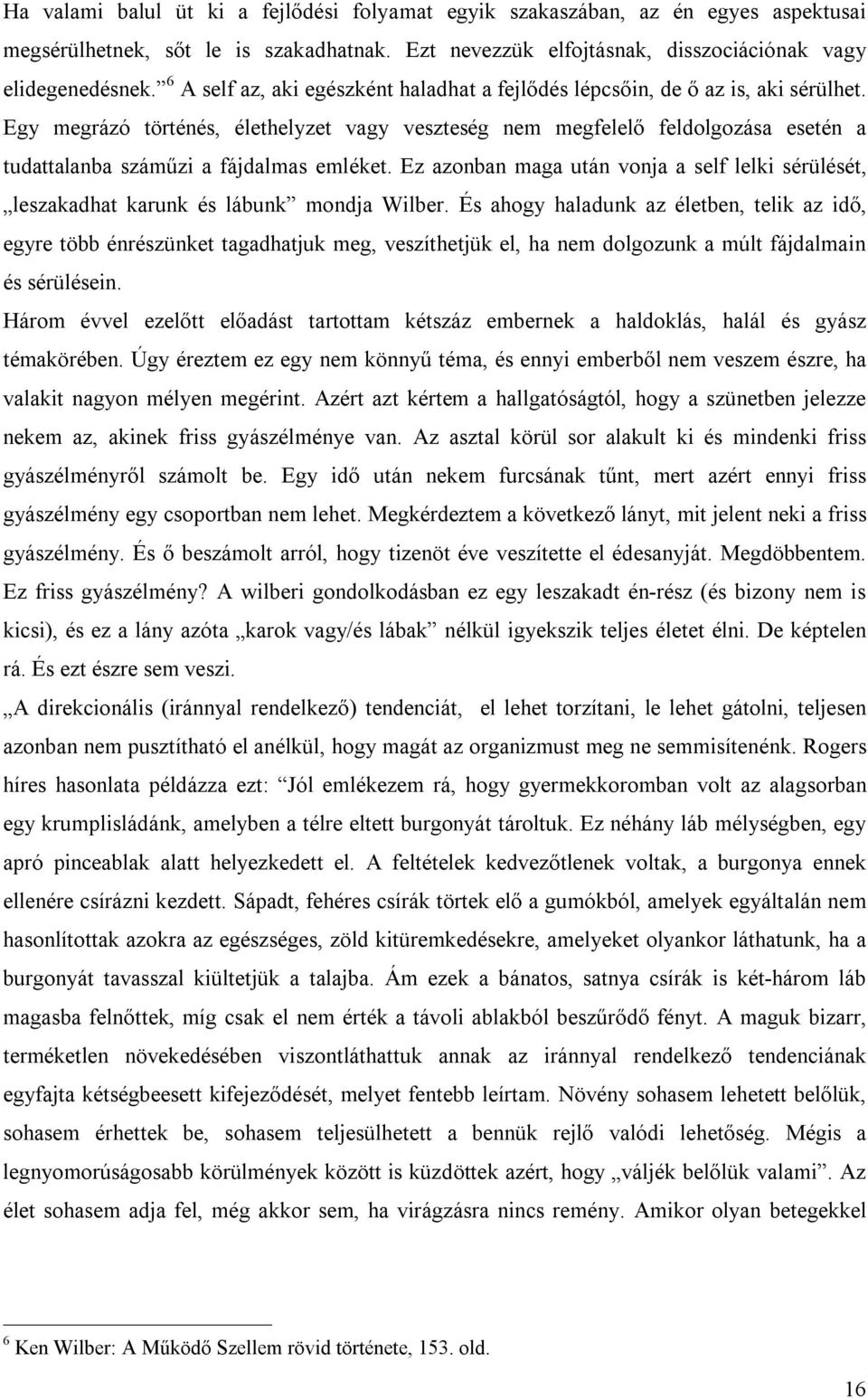 Egy megrázó történés, élethelyzet vagy veszteség nem megfelelő feldolgozása esetén a tudattalanba száműzi a fájdalmas emléket.