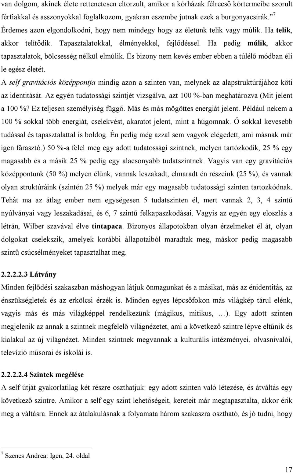 Ha pedig múlik, akkor tapasztalatok, bölcsesség nélkül elmúlik. És bizony nem kevés ember ebben a túlélő módban éli le egész életét.