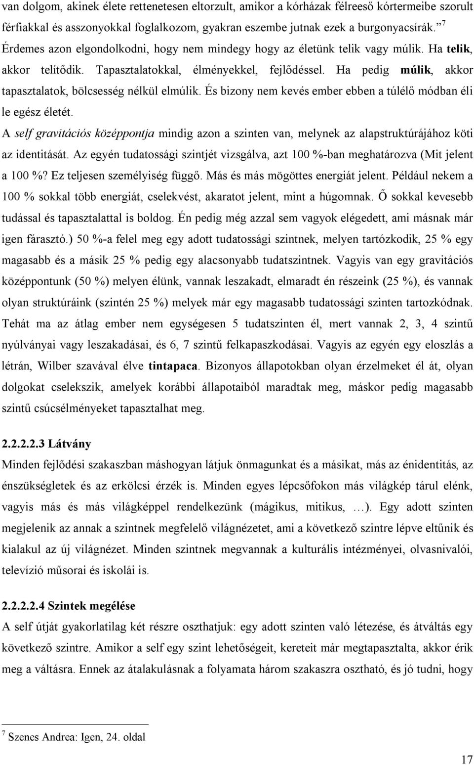 Ha pedig múlik, akkor tapasztalatok, bölcsesség nélkül elmúlik. És bizony nem kevés ember ebben a túlélő módban éli le egész életét.