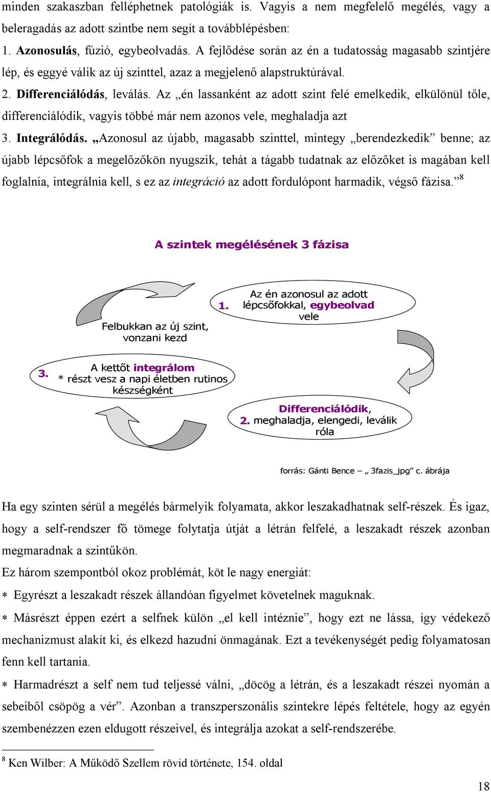 Az én lassanként az adott szint felé emelkedik, elkülönül tőle, differenciálódik, vagyis többé már nem azonos vele, meghaladja azt 3. Integrálódás.