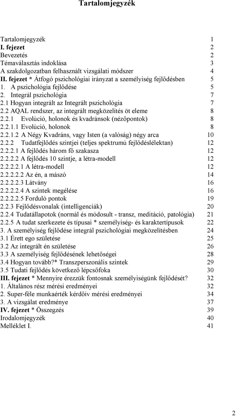 2 AQAL rendszer, az integrált megközelítés öt eleme 8 2.2.1 Evolúció, holonok és kvadránsok (nézőpontok) 8 2.2.1.1 Evolúció, holonok 8 2.2.1.2 A Négy Kvadráns, vagy Isten (a valóság) négy arca 10 2.2.2 Tudatfejlődés szintjei (teljes spektrumú fejlődéslélektan) 12 2.