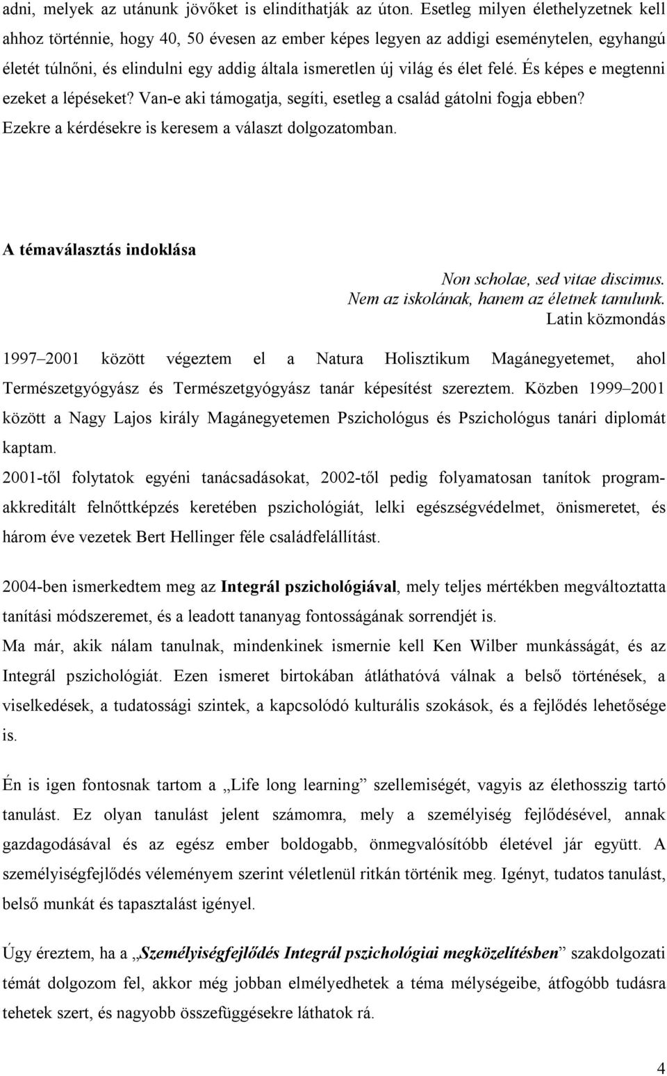 felé. És képes e megtenni ezeket a lépéseket? Van-e aki támogatja, segíti, esetleg a család gátolni fogja ebben? Ezekre a kérdésekre is keresem a választ dolgozatomban.