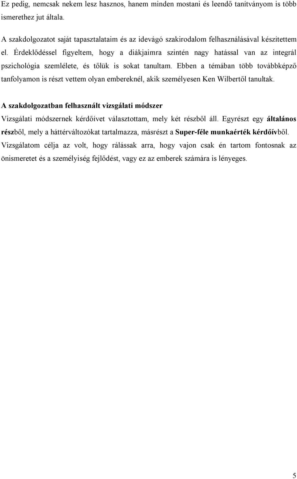 Érdeklődéssel figyeltem, hogy a diákjaimra szintén nagy hatással van az integrál pszichológia szemlélete, és tőlük is sokat tanultam.