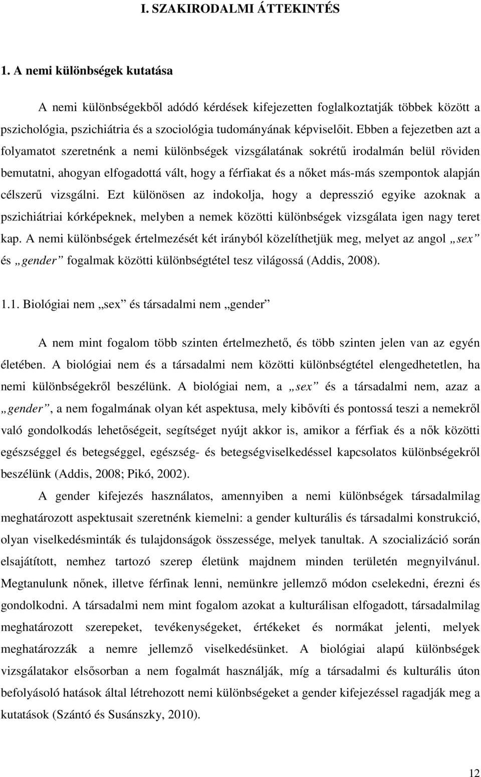 Ebben a fejezetben azt a folyamatot szeretnénk a nemi különbségek vizsgálatának sokrétű irodalmán belül röviden bemutatni, ahogyan elfogadottá vált, hogy a férfiakat és a nőket más-más szempontok