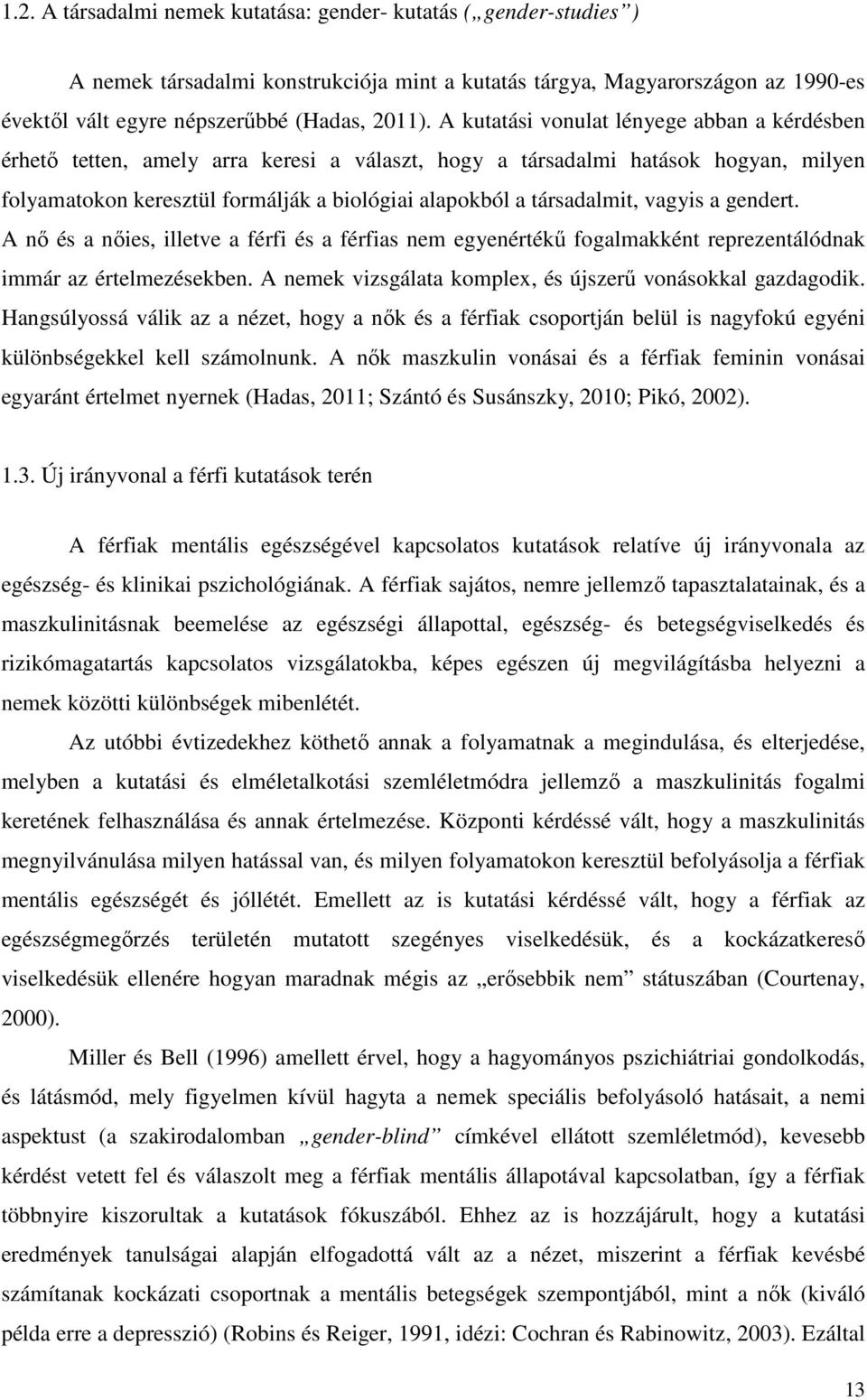 vagyis a gendert. A nő és a nőies, illetve a férfi és a férfias nem egyenértékű fogalmakként reprezentálódnak immár az értelmezésekben. A nemek vizsgálata komplex, és újszerű vonásokkal gazdagodik.