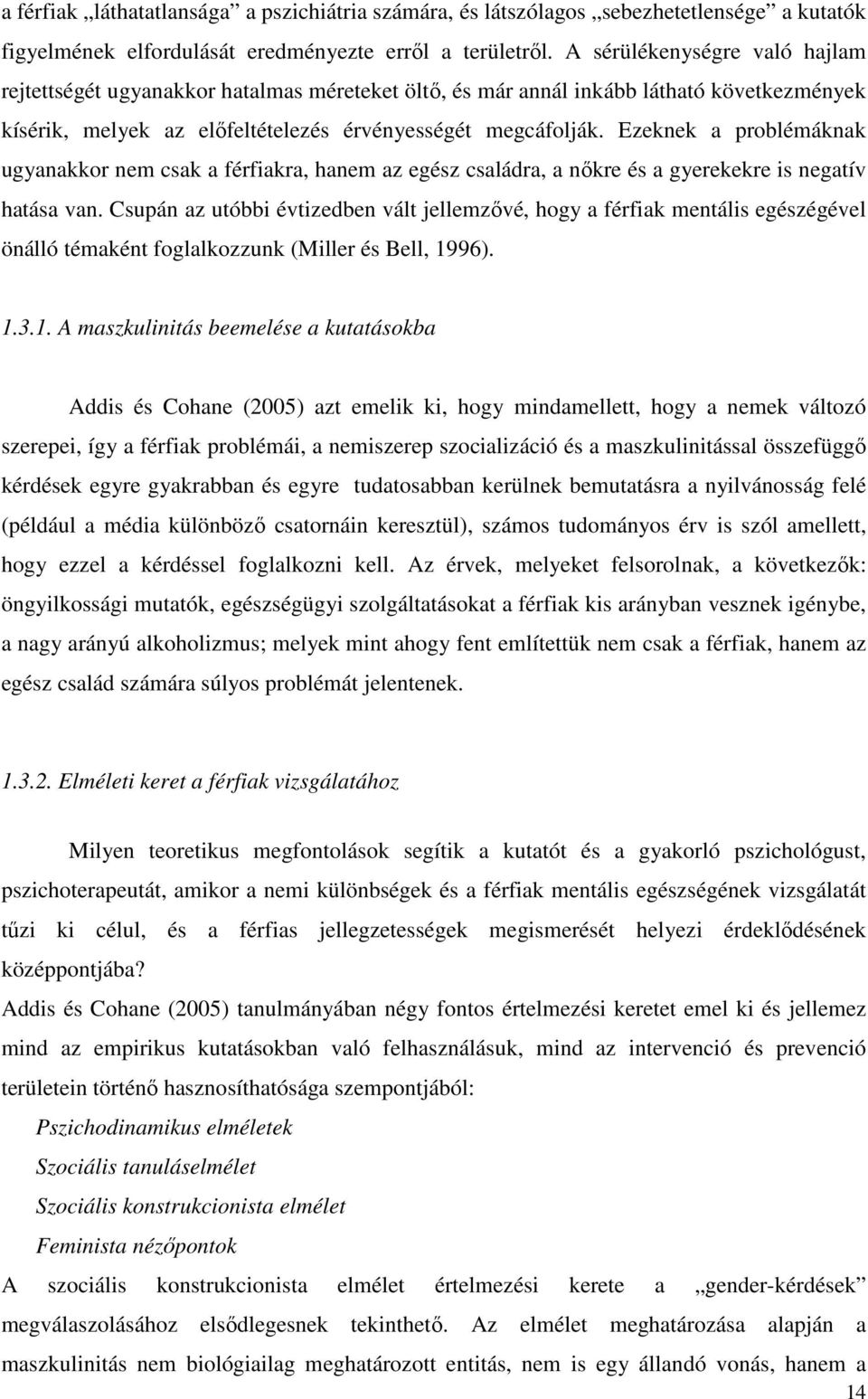 Ezeknek a problémáknak ugyanakkor nem csak a férfiakra, hanem az egész családra, a nőkre és a gyerekekre is negatív hatása van.