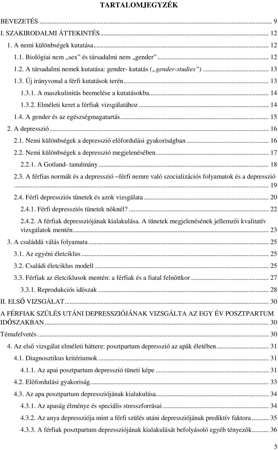 .. 15 2. A depresszió... 16 2.1. Nemi különbségek a depresszió előfordulási gyakoriságban... 16 2.2. Nemi különbségek a depresszió megjelenésében... 17 2.2.1. A Gotland- tanulmány... 18 2.3.