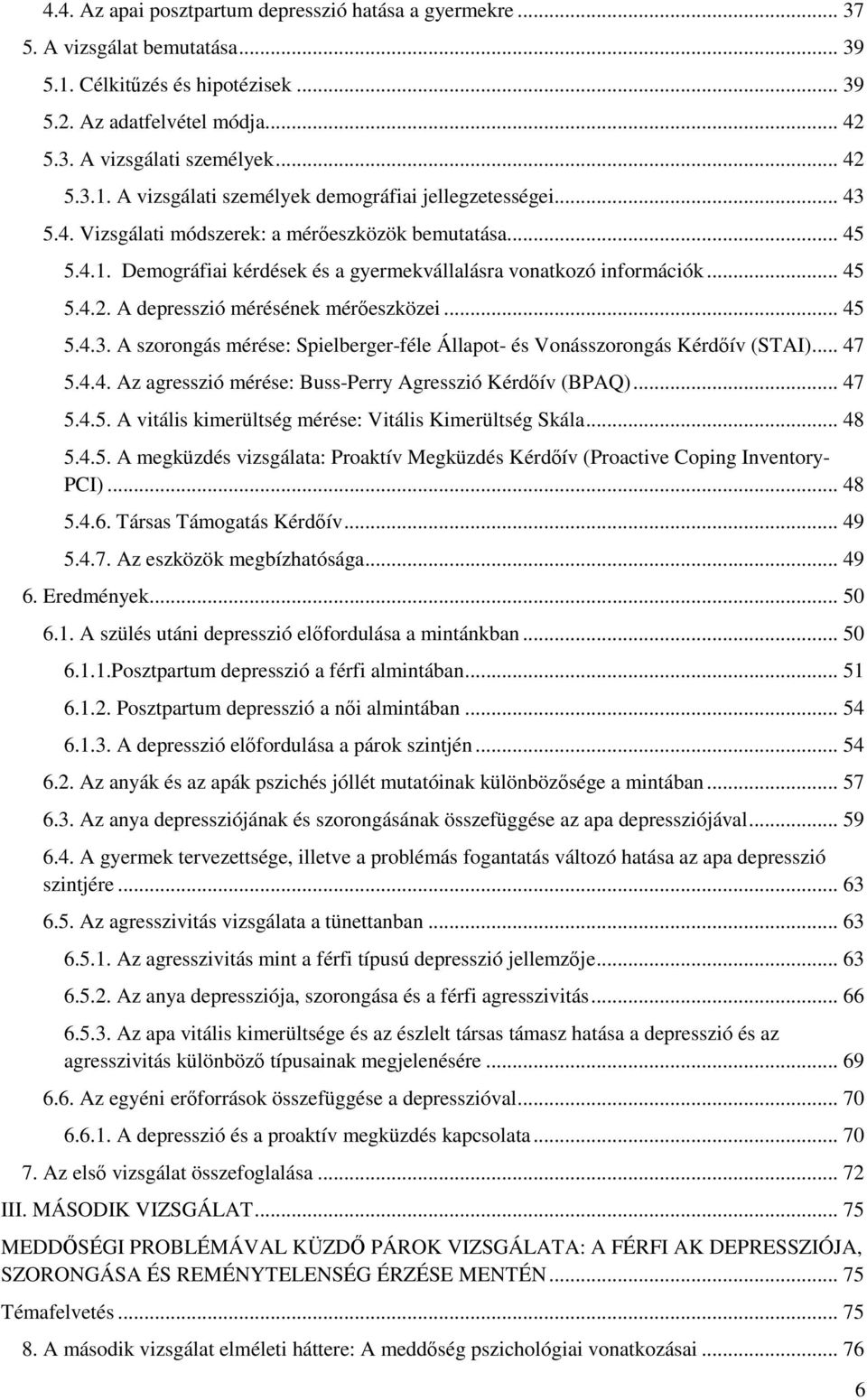 .. 47 5.4.4. Az agresszió mérése: Buss-Perry Agresszió Kérdőív (BPAQ)... 47 5.4.5. A vitális kimerültség mérése: Vitális Kimerültség Skála... 48 5.4.5. A megküzdés vizsgálata: Proaktív Megküzdés Kérdőív (Proactive Coping Inventory- PCI).