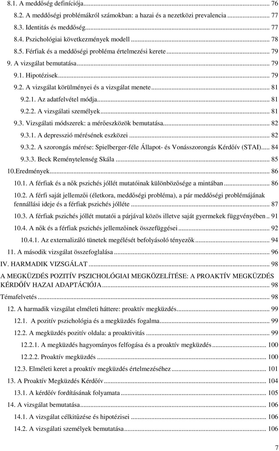 .. 81 9.2.2. A vizsgálati személyek... 81 9.3. Vizsgálati módszerek: a mérőeszközök bemutatása... 82 9.3.1. A depresszió mérésének eszközei... 82 9.3.2. A szorongás mérése: Spielberger-féle Állapot- és Vonásszorongás Kérdőív (STAI).