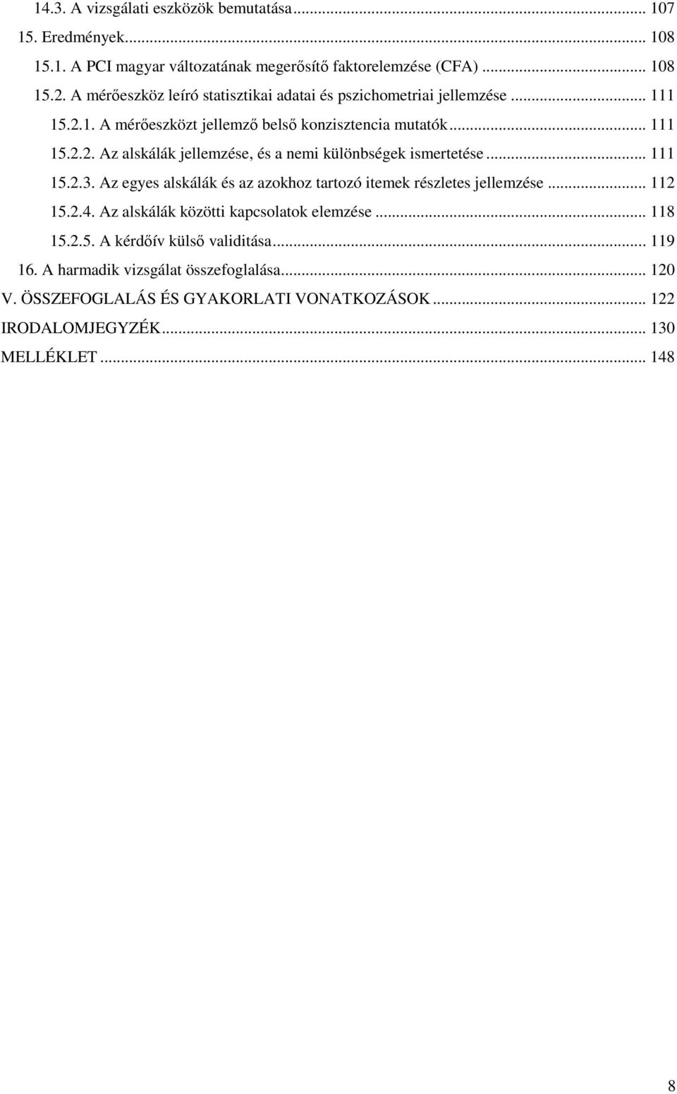 .. 111 15.2.3. Az egyes alskálák és az azokhoz tartozó itemek részletes jellemzése... 112 15.2.4. Az alskálák közötti kapcsolatok elemzése... 118 15.2.5. A kérdőív külső validitása.