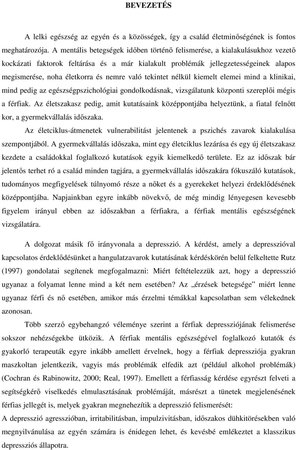 való tekintet nélkül kiemelt elemei mind a klinikai, mind pedig az egészségpszichológiai gondolkodásnak, vizsgálatunk központi szereplői mégis a férfiak.