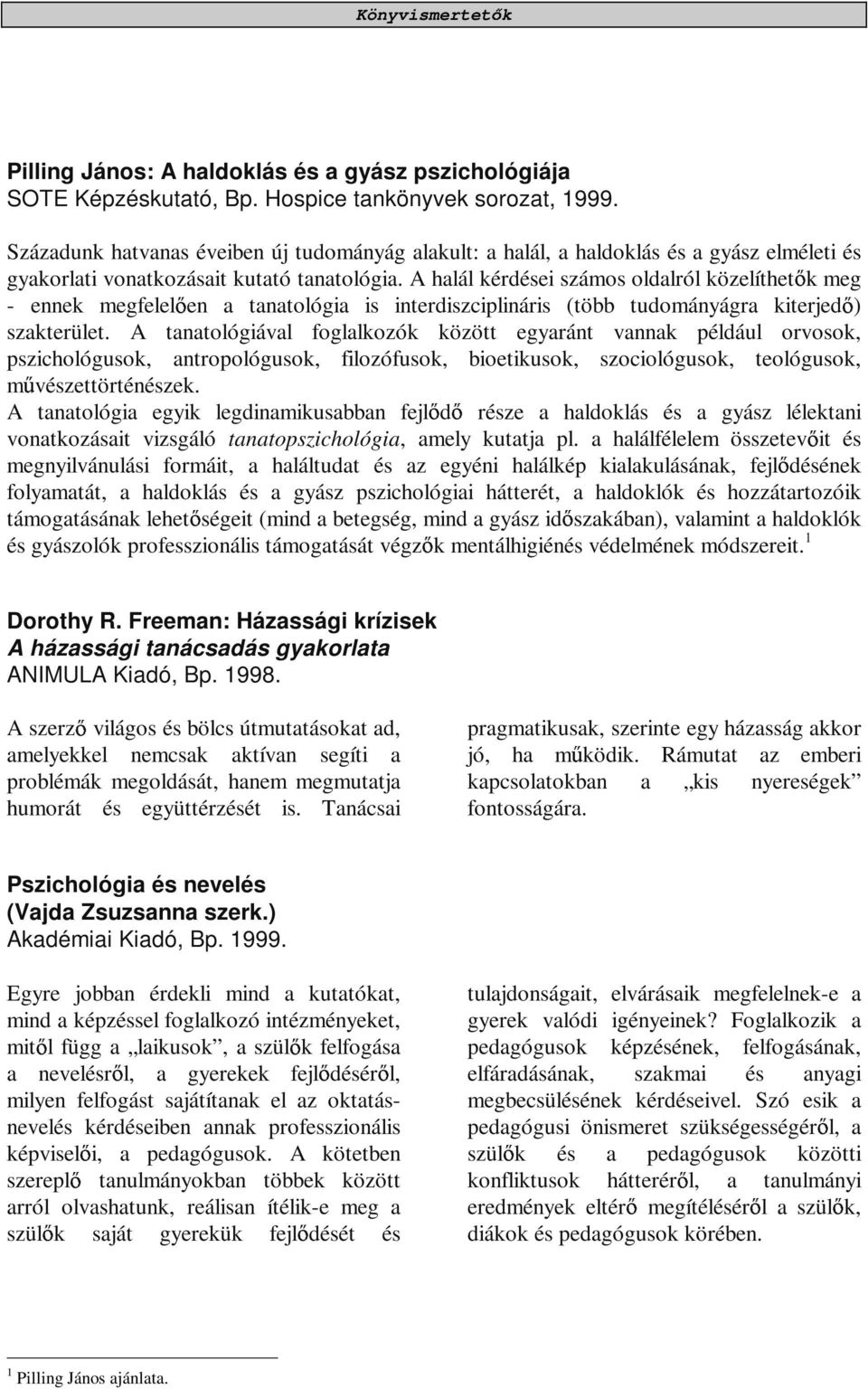 A halál kérdései számos oldalról közelíthet k meg - ennek megfelel en a tanatológia is interdiszciplináris (több tudományágra kiterjed ) szakterület.