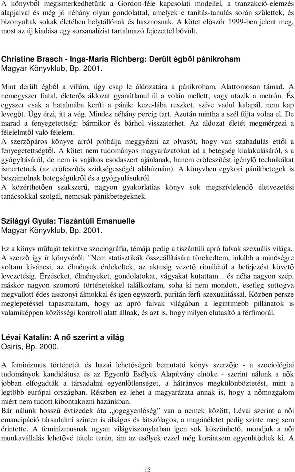 Christine Brasch - Inga-Maria Richberg: Derült égb l pánikroham Magyar Könyvklub, Bp. 2001. Mint derült égb l a villám, úgy csap le áldozatára a pánikroham. Alattomosan támad.