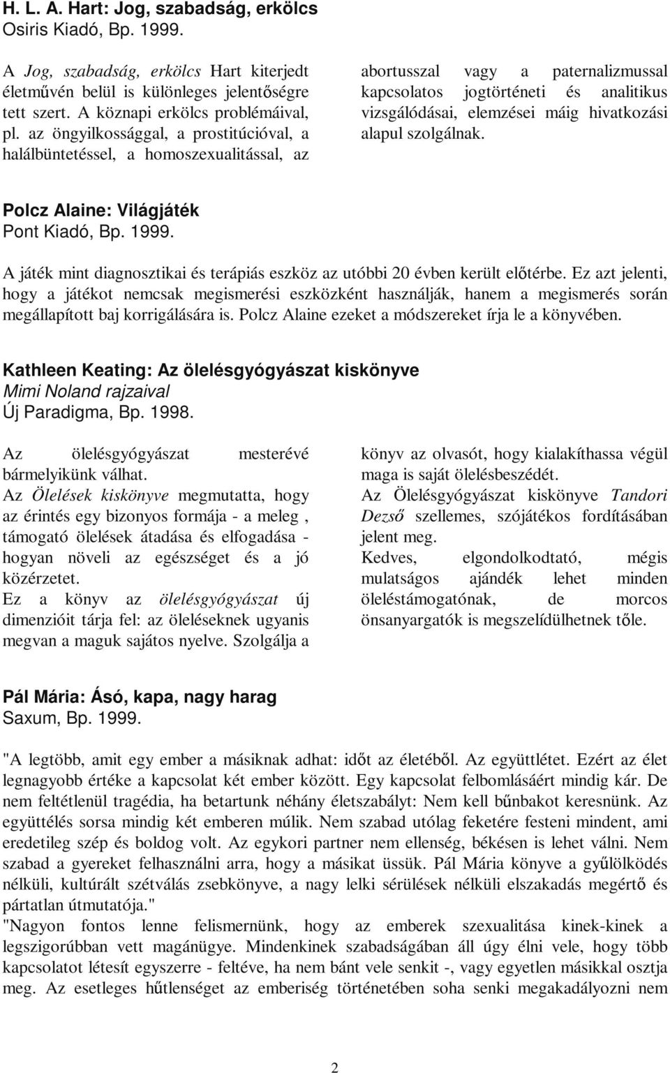 alapul szolgálnak. Polcz Alaine: Világjáték Pont Kiadó, Bp. 1999. A játék mint diagnosztikai és terápiás eszköz az utóbbi 20 évben került el térbe.
