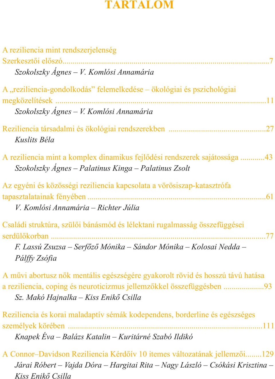 ..43 Szokolszky Ágnes Palatinus Kinga Palatinus Zsolt Az egyéni és közösségi reziliencia kapcsolata a vörösiszap-katasztrófa tapasztalatainak fényében...61 V.