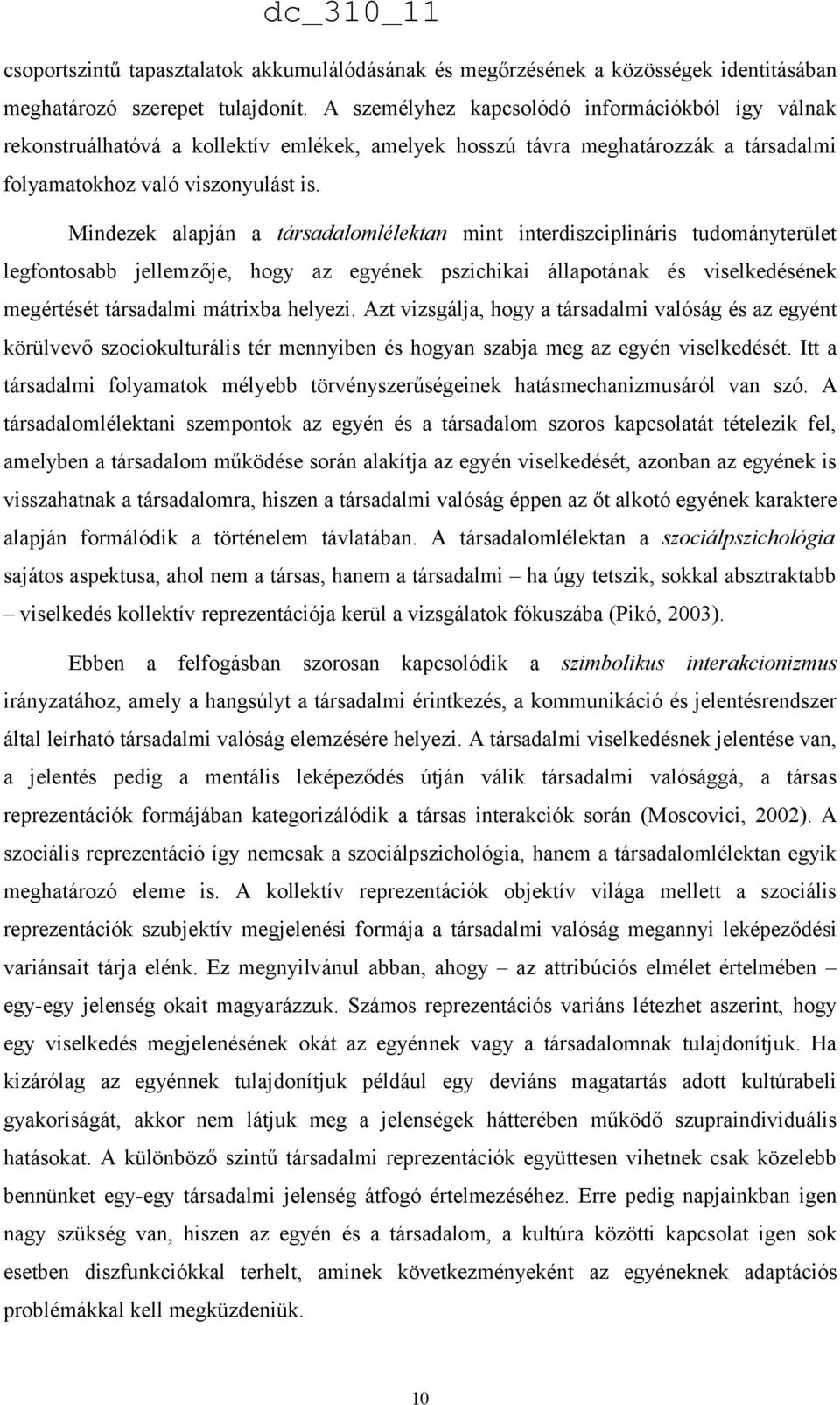 Mindezek alapján a társadalomlélektan mint interdiszciplináris tudományterület legfontosabb jellemzője, hogy az egyének pszichikai állapotának és viselkedésének megértését társadalmi mátrixba helyezi.