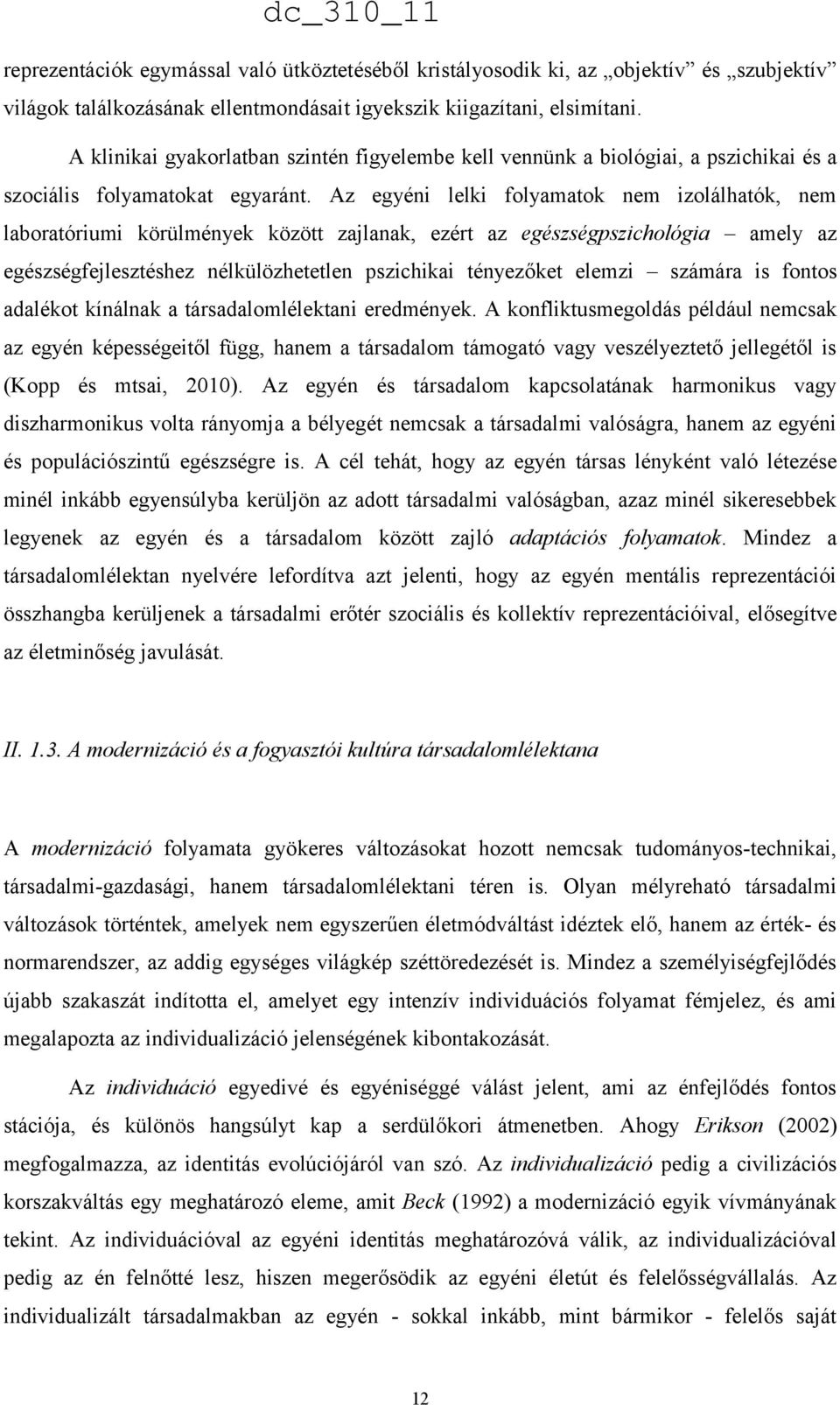 Az egyéni lelki folyamatok nem izolálhatók, nem laboratóriumi körülmények között zajlanak, ezért az egészségpszichológia amely az egészségfejlesztéshez nélkülözhetetlen pszichikai tényezőket elemzi