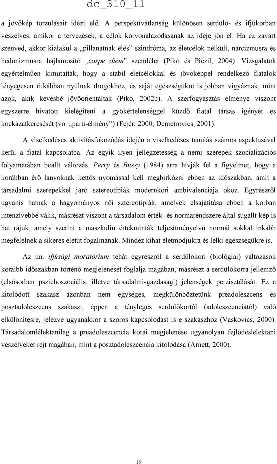 Vizsgálatok egyértelműen kimutatták, hogy a stabil életcélokkal és jövőképpel rendelkező fiatalok lényegesen ritkábban nyúlnak drogokhoz, és saját egészségükre is jobban vigyáznak, mint azok, akik